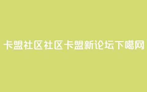 卡盟社区(社区卡盟新论坛) 第1张 卡盟社区(社区卡盟新论坛) 第1张