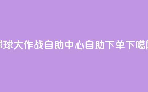 球球大作战自助中心,自助下单 第1张 球球大作战自助中心,自助下单 第1张