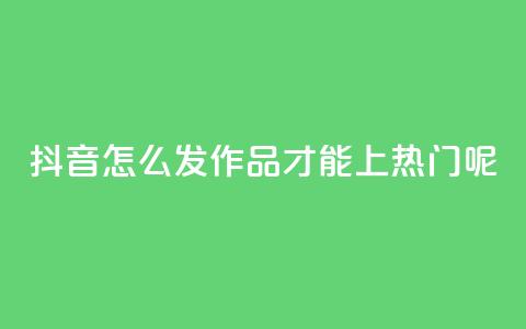 抖音怎么发作品才能上热门呢,ks直播平台正规吗 - qq个性名片免费的有哪些名称 24小时自助下单wb 第1张 抖音怎么发作品才能上热门呢,ks直播平台正规吗 - qq个性名片免费的有哪些名称 24小时自助下单wb 第1张