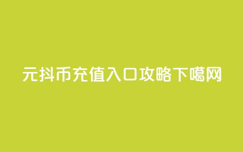 6元抖币充值入口攻略 第1张 6元抖币充值入口攻略 第1张