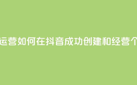 抖音怎么起号运营 - 如何在抖音成功创建和经营个人账号~ 第1张 抖音怎么起号运营 - 如何在抖音成功创建和经营个人账号~ 第1张
