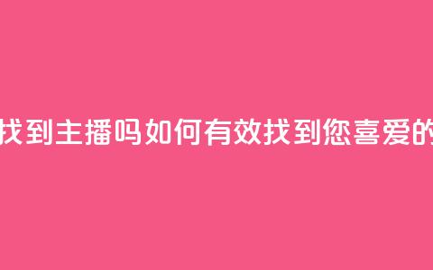 粉丝真的能找到主播吗 - 如何有效找到您喜爱的主播~ 第1张 粉丝真的能找到主播吗 - 如何有效找到您喜爱的主播~ 第1张