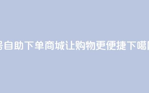 QQ号自助下单商城-让购物更便捷 第1张 QQ号自助下单商城-让购物更便捷 第1张