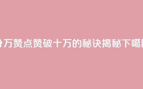 1分10万赞QQ - 点赞破十万的秘诀揭秘~ 第1张 1分10万赞QQ - 点赞破十万的秘诀揭秘~ 第1张