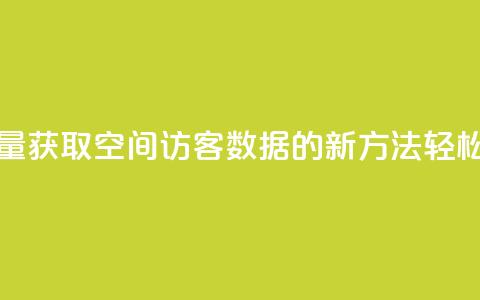 免费领取qq空间访客量 - 获取QQ空间访客数据的新方法,轻松提升访问量! 第1张 免费领取qq空间访客量 - 获取QQ空间访客数据的新方法,轻松提升访问量! 第1张