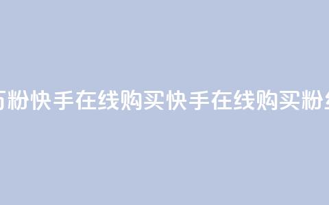 3元一万粉快手在线购买(快手在线购买粉丝3元起) 第1张 3元一万粉快手在线购买(快手在线购买粉丝3元起) 第1张