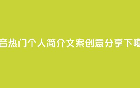 抖音热门个人简介文案创意分享 第1张 抖音热门个人简介文案创意分享 第1张