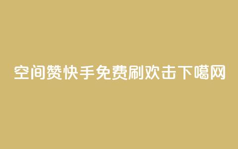 空间赞 - 快手免费刷欢击 第1张 空间赞 - 快手免费刷欢击 第1张