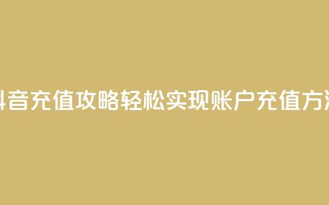 抖音充值攻略:轻松实现douyingcom账户充值方法 第1张 抖音充值攻略:轻松实现douyingcom账户充值方法 第1张