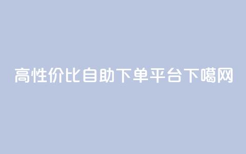 高性价比自助下单平台 第1张 高性价比自助下单平台 第1张