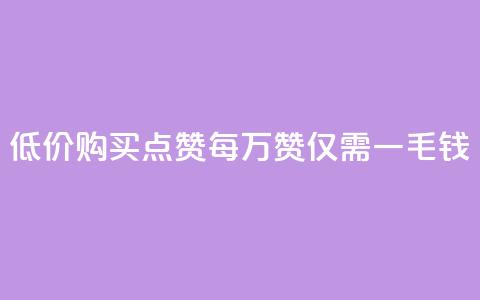 低价购买QQ点赞:每万赞仅需一毛钱 第1张 低价购买QQ点赞:每万赞仅需一毛钱 第1张