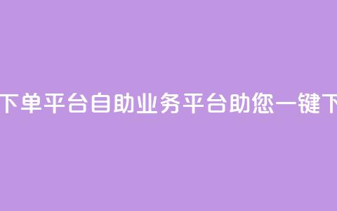 qq业务自助下单平台 - QQ自助业务平台助您一键下单! 第1张 qq业务自助下单平台 - QQ自助业务平台助您一键下单! 第1张