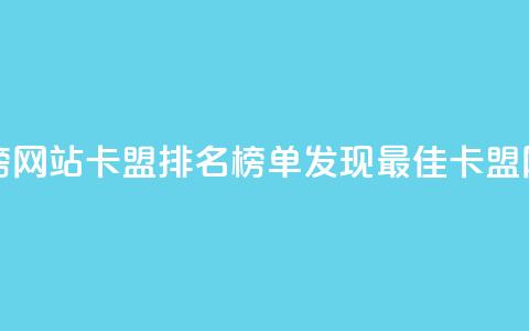 卡盟排行榜网站(卡盟排名榜单:发现最佳卡盟网站) 第1张 卡盟排行榜网站(卡盟排名榜单:发现最佳卡盟网站) 第1张