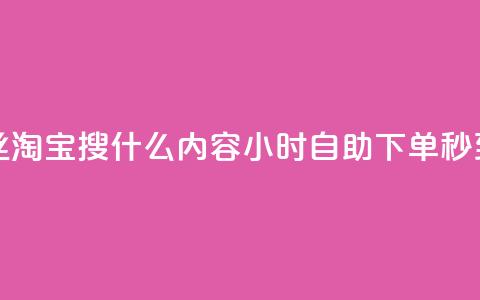 抖音粉丝淘宝搜什么内容 - 24小时自助下单秒到 第1张 抖音粉丝淘宝搜什么内容 - 24小时自助下单秒到 第1张