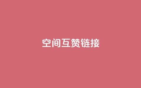 空间互赞链接 - 高效提升网站流量的空间互赞链接策略~ 第1张 空间互赞链接 - 高效提升网站流量的空间互赞链接策略~ 第1张