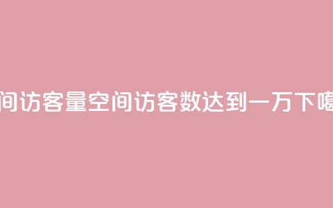 qq空间访客量10000 - qq空间访客数达到一万! 第1张 qq空间访客量10000 - qq空间访客数达到一万! 第1张