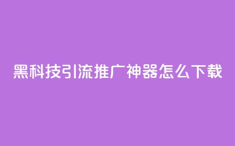 黑科技引流推广神器怎么下载,qq空间怎么设置访问权限 - cf辅助卡盟平台官网 点赞网 第1张 黑科技引流推广神器怎么下载,qq空间怎么设置访问权限 - cf辅助卡盟平台官网 点赞网 第1张