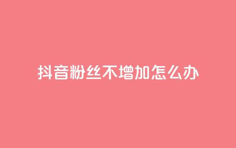 抖音粉丝不增加怎么办,低价qq空间说说点赞业务网 - 拼多多新人助力网站 拼多多助力现金助力群 第1张 抖音粉丝不增加怎么办,低价qq空间说说点赞业务网 - 拼多多新人助力网站 拼多多助力现金助力群 第1张