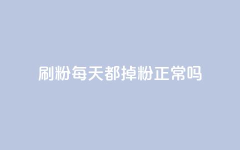 刷粉每天都掉粉正常吗 - 每日流失粉丝是否正常?! 第1张 刷粉每天都掉粉正常吗 - 每日流失粉丝是否正常?! 第1张