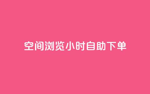空间浏览24小时自助下单 - 24小时自助下单,让您畅爽浏览空间~ 第1张 空间浏览24小时自助下单 - 24小时自助下单,让您畅爽浏览空间~ 第1张