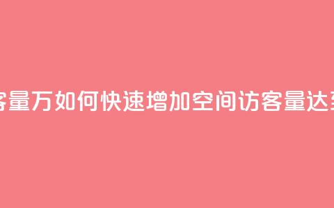 qq刷空间访客量1万 - 如何快速增加QQ空间访客量达到1万! 第1张 qq刷空间访客量1万 - 如何快速增加QQ空间访客量达到1万! 第1张