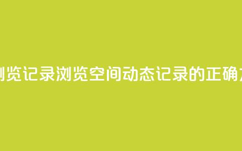 qq空间动态浏览记录 - 浏览QQ空间动态记录的正确方法~ 第1张 qq空间动态浏览记录 - 浏览QQ空间动态记录的正确方法~ 第1张