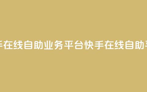 快手在线自助业务平台(快手在线自助平台) 第1张 快手在线自助业务平台(快手在线自助平台) 第1张