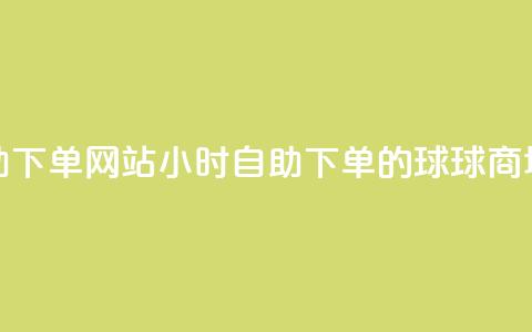 球球商城24小时自助下单网站 - 24小时自助下单的球球商城全新上线! 第1张 球球商城24小时自助下单网站 - 24小时自助下单的球球商城全新上线! 第1张