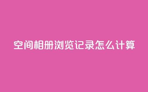 qq空间相册浏览记录怎么计算 - 快手刷call等级 第1张 qq空间相册浏览记录怎么计算 - 快手刷call等级 第1张