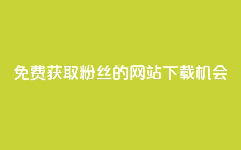 免费获取1000粉丝的网站下载机会 第1张 免费获取1000粉丝的网站下载机会 第1张