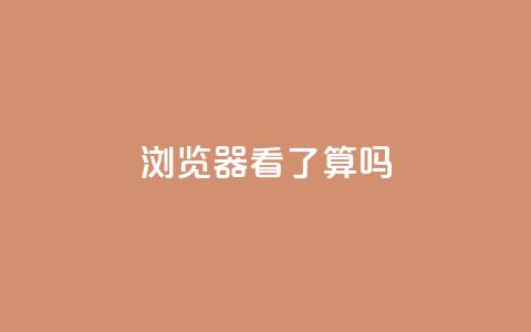 QQ浏览器看了算吗? 第1张 QQ浏览器看了算吗? 第1张