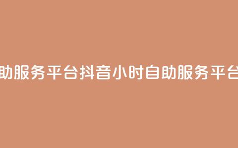 抖音24小时自助服务平台(抖音24小时自助服务平台优化) 第1张 抖音24小时自助服务平台(抖音24小时自助服务平台优化) 第1张
