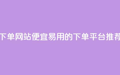 ks便宜的下单网站(便宜易用的KS下单平台推荐) 第1张 ks便宜的下单网站(便宜易用的KS下单平台推荐) 第1张