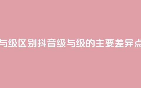 抖音1-60级与75级区别 - 抖音1-60级与75级的主要差异点! 第1张 抖音1-60级与75级区别 - 抖音1-60级与75级的主要差异点! 第1张
