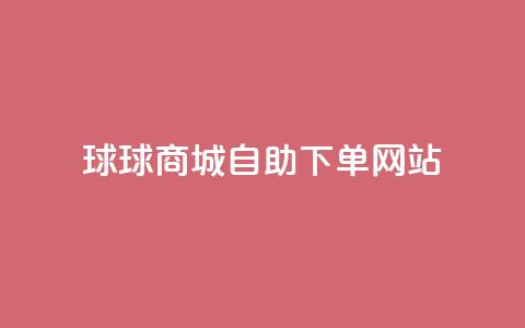 球球商城自助下单网站,抖音粉丝增加 - ks24小时全自主下单平台 全网超低价24小时业务平台 第1张 球球商城自助下单网站,抖音粉丝增加 - ks24小时全自主下单平台 全网超低价24小时业务平台 第1张