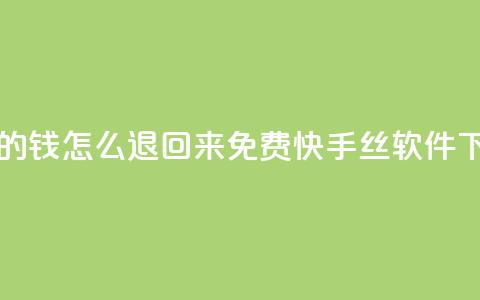 网红助力的钱怎么退回来 - 免费快手丝软件下载 第1张 网红助力的钱怎么退回来 - 免费快手丝软件下载 第1张
