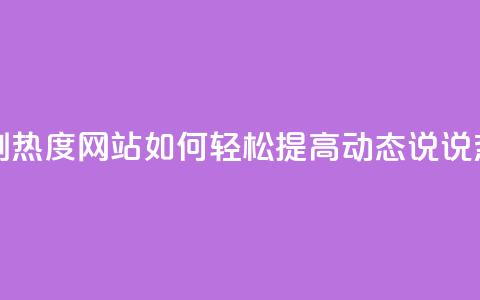 QQ动态说说刷热度网站 - 如何轻松提高QQ动态说说热度?~ 第1张 QQ动态说说刷热度网站 - 如何轻松提高QQ动态说说热度?~ 第1张