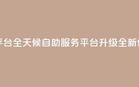 24小时自助服务平台 - 全天候自助服务平台升级 全新体验来袭。 第1张 24小时自助服务平台 - 全天候自助服务平台升级 全新体验来袭。 第1张
