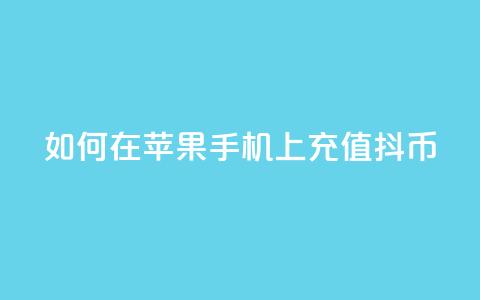如何在苹果手机上充值抖币 第1张 如何在苹果手机上充值抖币 第1张