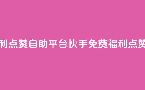快手免费福利点赞自助平台(快手免费福利点赞平台) 第1张 快手免费福利点赞自助平台(快手免费福利点赞平台) 第1张