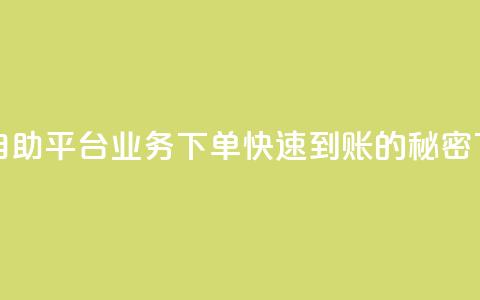 抖音自助平台业务下单快速到账的秘密 第1张 抖音自助平台业务下单快速到账的秘密 第1张