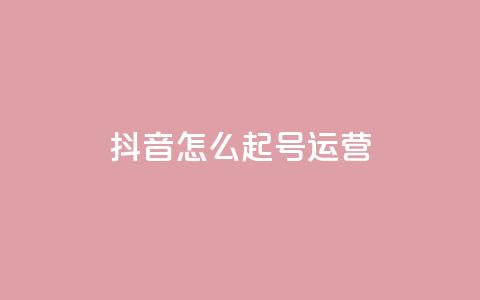 抖音怎么起号运营 - 如何成功运营抖音账号提升内容曝光率~ 第1张 抖音怎么起号运营 - 如何成功运营抖音账号提升内容曝光率~ 第1张