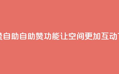 qq空间赞自助 - 自助赞功能让qq空间更加互动	。 第1张