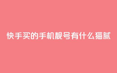 快手买的手机靓号有什么猫腻 - 快手靓号购买中的秘密揭示,了解有哪些内幕!! 第1张 快手买的手机靓号有什么猫腻 - 快手靓号购买中的秘密揭示,了解有哪些内幕!! 第1张