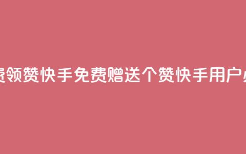 免费领20赞快手(免费赠送20个赞,快手用户必备) 第1张 免费领20赞快手(免费赠送20个赞,快手用户必备) 第1张