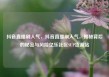 抖音直播刷人气，抖音直播刷人气，揭秘背后的秘密与风险亿乐社区SUP货源站