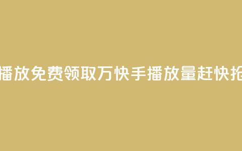免费领快手1万播放 - 免费领取1万快手播放量，赶快抢先领取!。  第1张