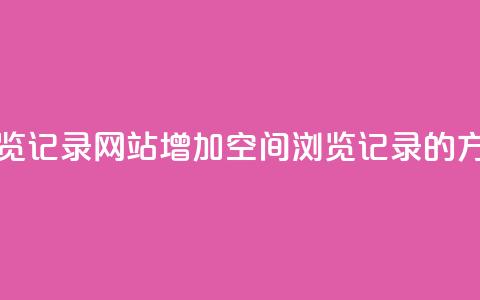QQ空间刷浏览记录网站(增加QQ空间浏览记录的方法)  第1张