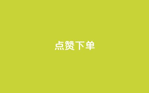 点赞下单 - 提升满意度，快速完成下单操作。  第1张