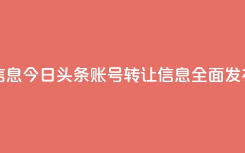 今日头条账号出售信息 - 今日头条账号转让信息全面发布	，寻找新主人。  第1张